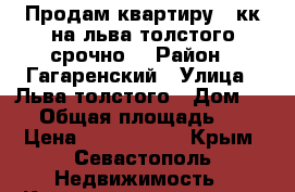 Продам квартиру 2-кк на льва толстого срочно! › Район ­ Гагаренский › Улица ­ Льва толстого › Дом ­ 22 › Общая площадь ­ 47 › Цена ­ 3 850 000 - Крым, Севастополь Недвижимость » Квартиры продажа   . Крым,Севастополь